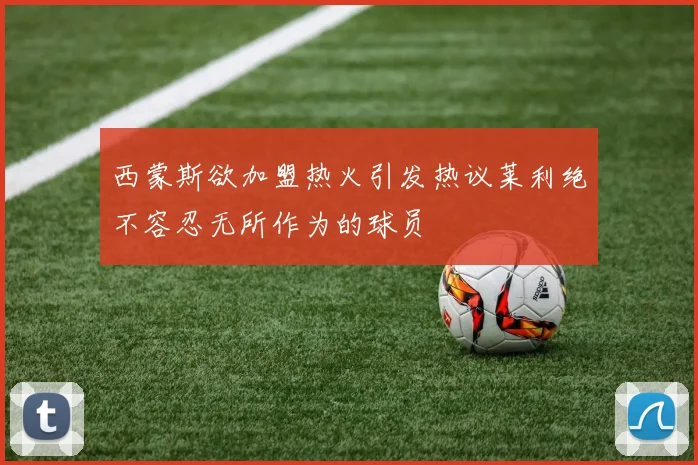 西蒙斯欲加盟热火引发热议莱利绝不容忍无所作为的球员